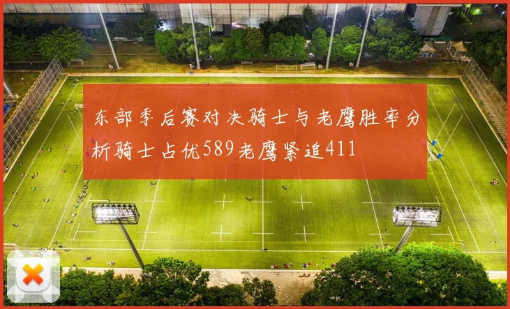 东部季后赛对决骑士与老鹰胜率分析骑士占优589老鹰紧追411