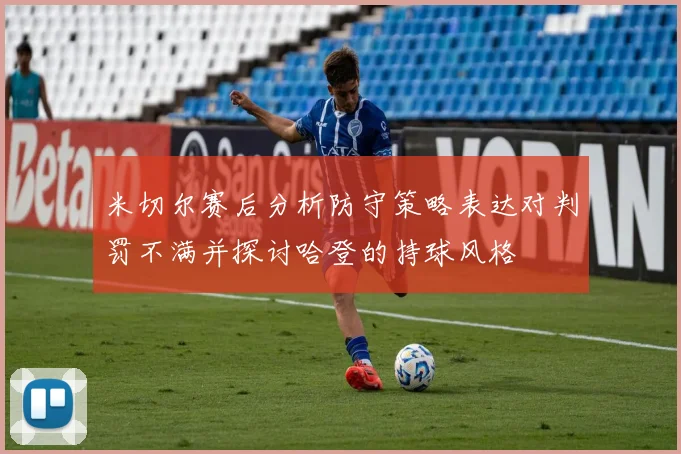 米切尔赛后分析防守策略表达对判罚不满并探讨哈登的持球风格